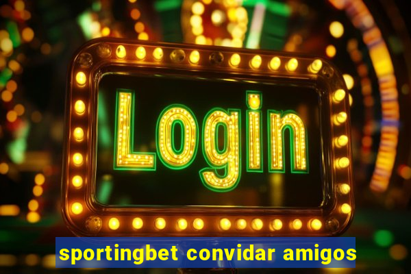 sportingbet convidar amigos